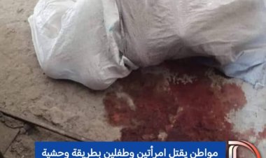 مواطن يقتل امرأتين وطفلين بطريقة وحشية ويقطع جثثهم إلى أجزاء ويضعها في شوالات