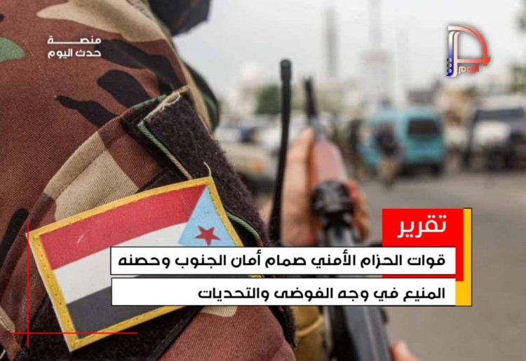 قوات الحزام الأمني صمام أمان الجنوب وحصنه المنيع في وجه الفوضى والتحديات
